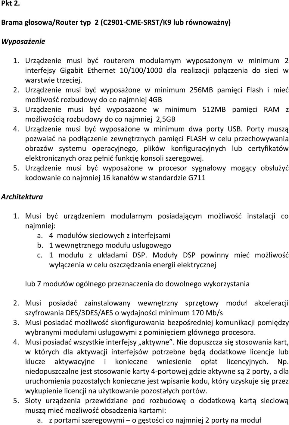 Urządzenie musi być wyposażone w minimum 512MB pamięci RAM z możliwością rozbudowy do co najmniej 2,5GB 4. Urządzenie musi być wyposażone w minimum dwa porty USB.