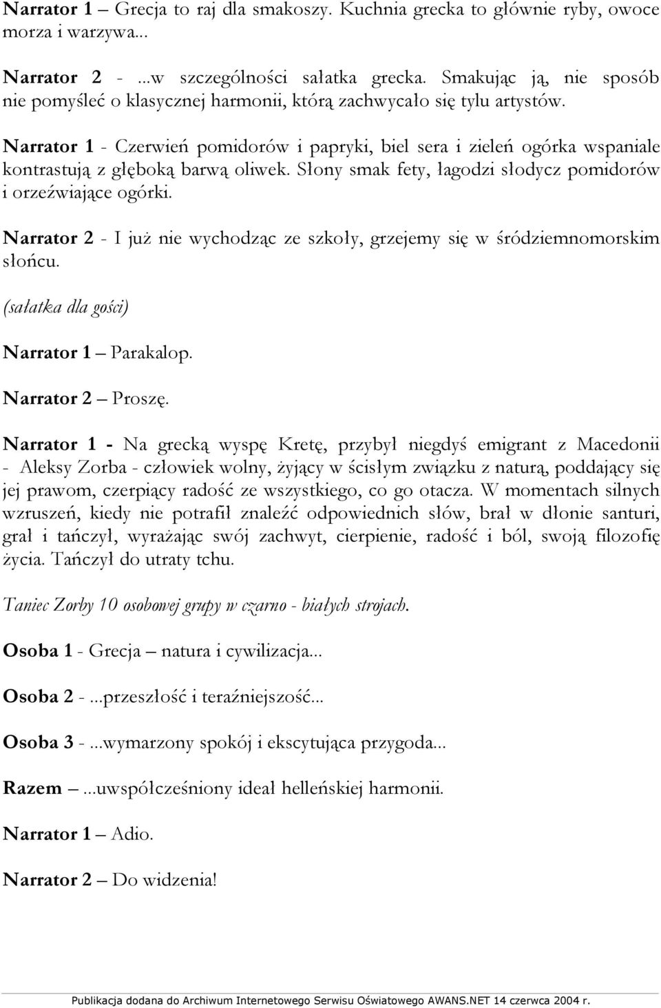 Narrator 1 - Czerwień pomidorów i papryki, biel sera i zieleń ogórka wspaniale kontrastują z głęboką barwą oliwek. Słony smak fety, łagodzi słodycz pomidorów i orzeźwiające ogórki.