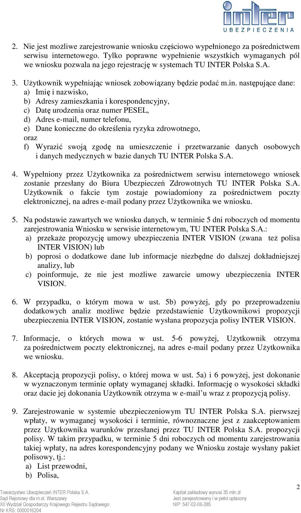 następujące dane: a) Imię i nazwisko, b) Adresy zamieszkania i korespondencyjny, c) Datę urodzenia oraz numer PESEL, d) Adres e-mail, numer telefonu, e) Dane konieczne do określenia ryzyka