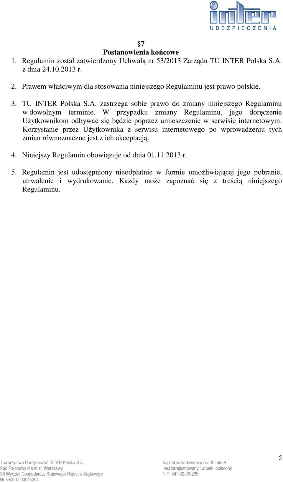 W przypadku zmiany Regulaminu, jego doręczenie UŜytkownikom odbywać się będzie poprzez umieszczenie w serwisie internetowym.