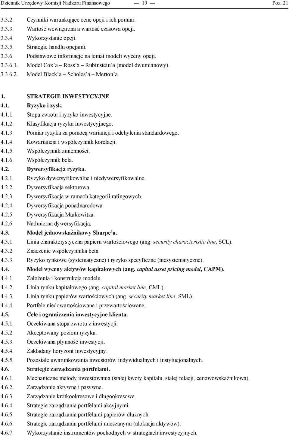 STRATEGIE INWESTYCYJNE 4.1. Ryzyko i zysk. 4.1.1. Stopa zwrotu i ryzyko inwestycyjne. 4.1.2. Klasyfikacja ryzyka inwestycyjnego. 4.1.3. Pomiar ryzyka za pomocą wariancji i odchylenia standardowego. 4.1.4. Kowariancja i współczynnik korelacji.
