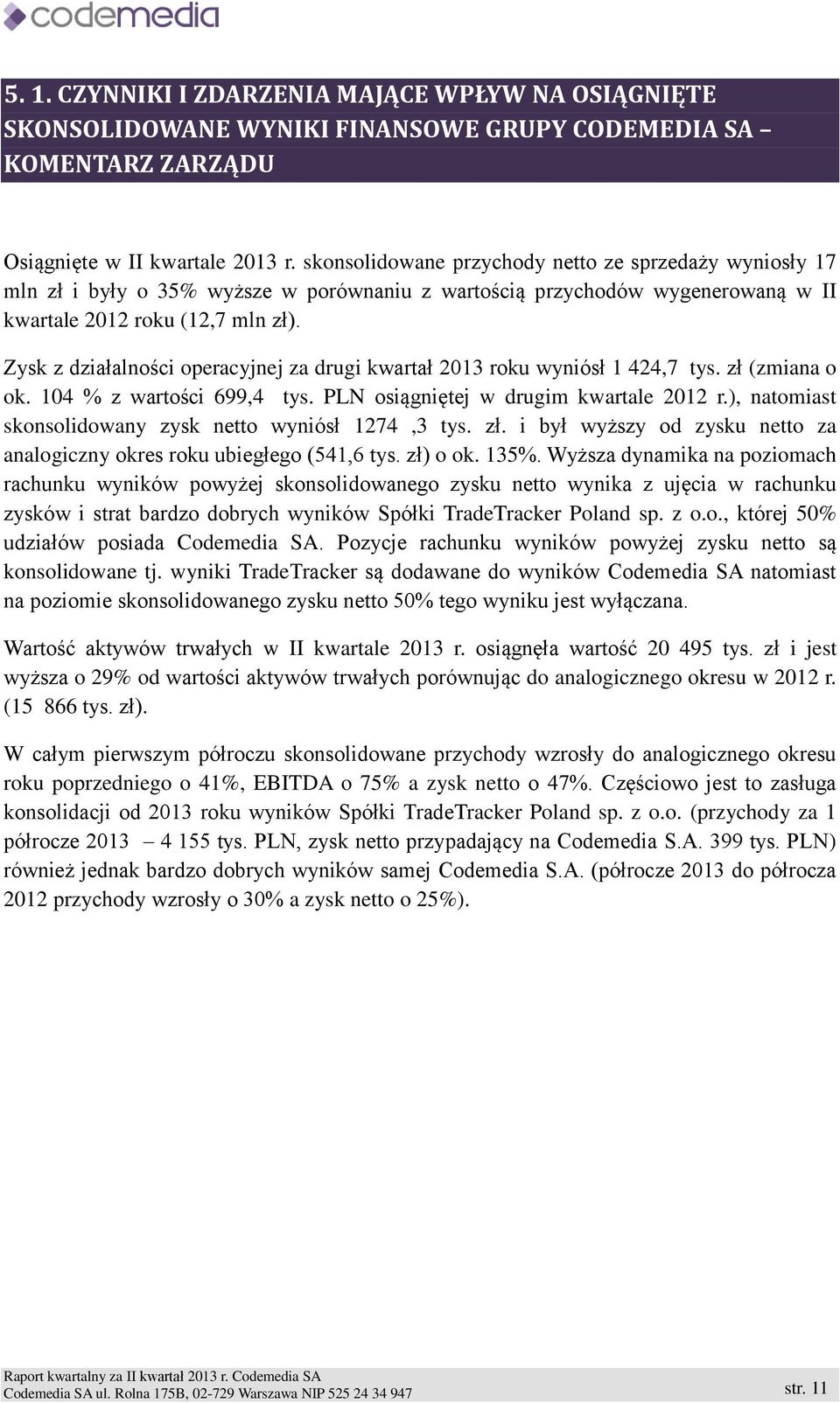 Zysk z działalności operacyjnej za drugi kwartał 2013 roku wyniósł 1 424,7 tys. zł (zmiana o ok. 104 % z wartości 699,4 tys. PLN osiągniętej w drugim kwartale 2012 r.
