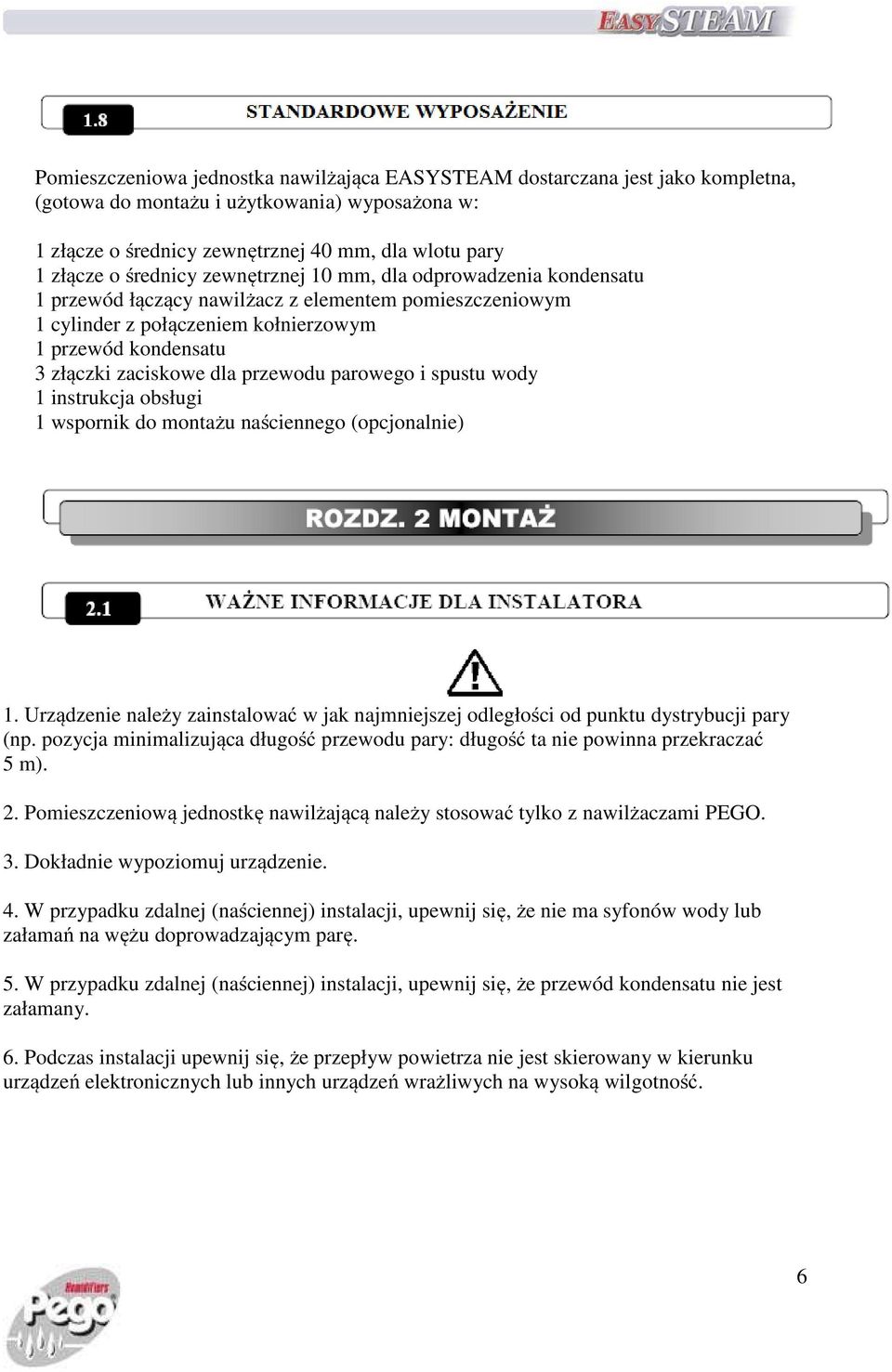 przewodu parowego i spustu wody 1 instrukcja obsługi 1 wspornik do montażu naściennego (opcjonalnie) 1. Urządzenie należy zainstalować w jak najmniejszej odległości od punktu dystrybucji pary (np.