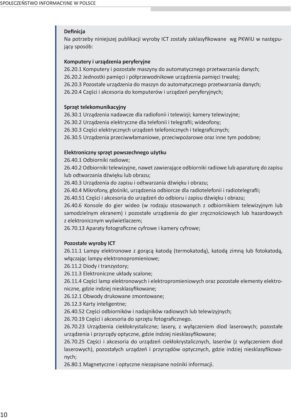 20.4 Części i akcesoria do komputerów i urządzeń peryferyjnych; Sprzęt telekomunikacyjny 26.30.1 Urządzenia nadawcze dla radiofonii i telewizji; kamery telewizyjne; 26.30.2 Urządzenia elektryczne dla telefonii i telegrafii; wideofony; 26.