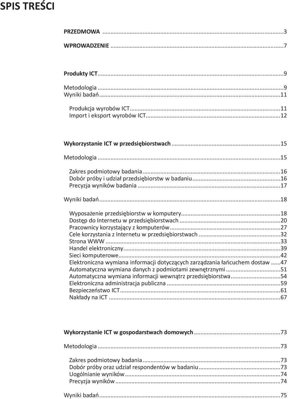 ..18 Dostęp do Internetu w przedsiębiorstwach...20 Pracownicy korzystający z komputerów...27 Cele korzystania z Internetu w przedsiębiorstwach...32 Strona WWW...33 Handel elektroniczny.