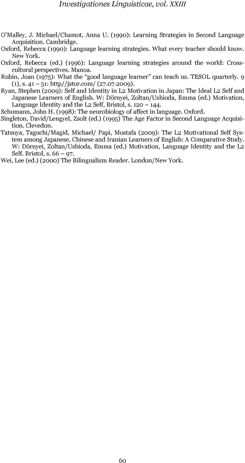 Manoa. Rubin, Joan (1975): What the good language learner can teach us. TESOL quarterly. 9 (1), s. 41 51: http//jstor.com/ (27.07.2009).