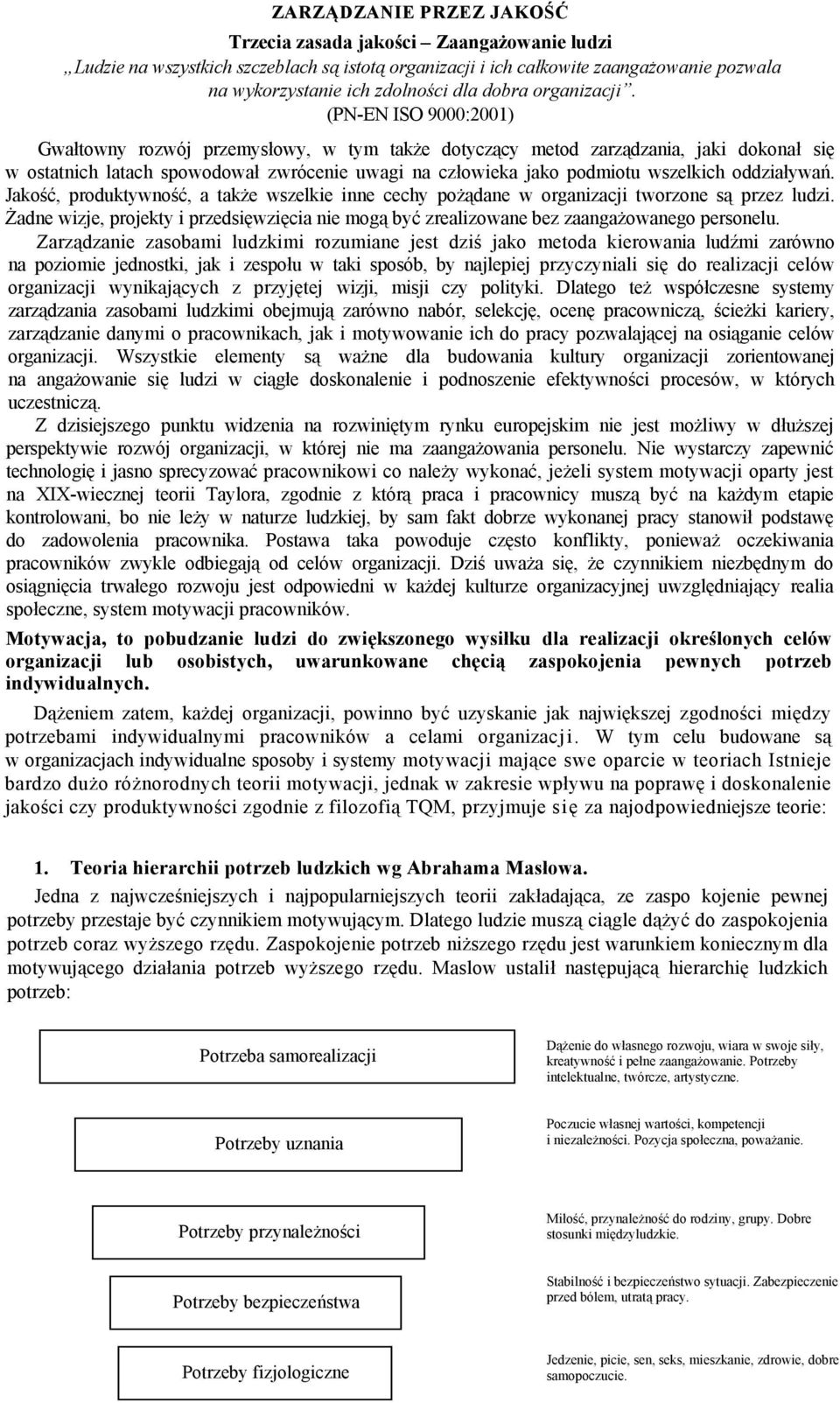 (PN-EN ISO 9000:2001) Gwałtowny rozwój przemysłowy, w tym także dotyczący metod zarządzania, jaki dokonał się w ostatnich latach spowodował zwrócenie uwagi na człowieka jako podmiotu wszelkich