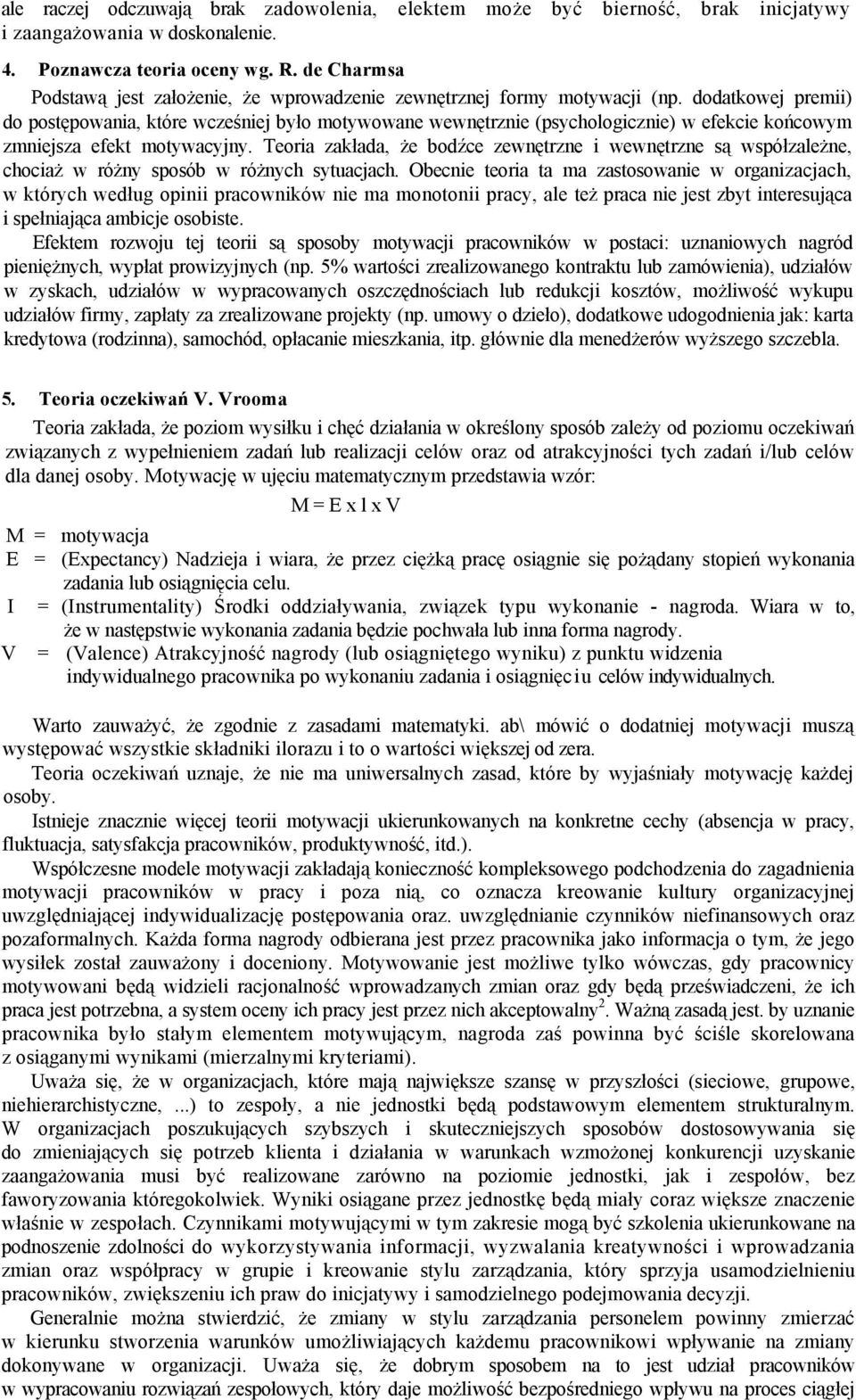 dodatkowej premii) do postępowania, które wcześniej było motywowane wewnętrznie (psychologicznie) w efekcie końcowym zmniejsza efekt motywacyjny.