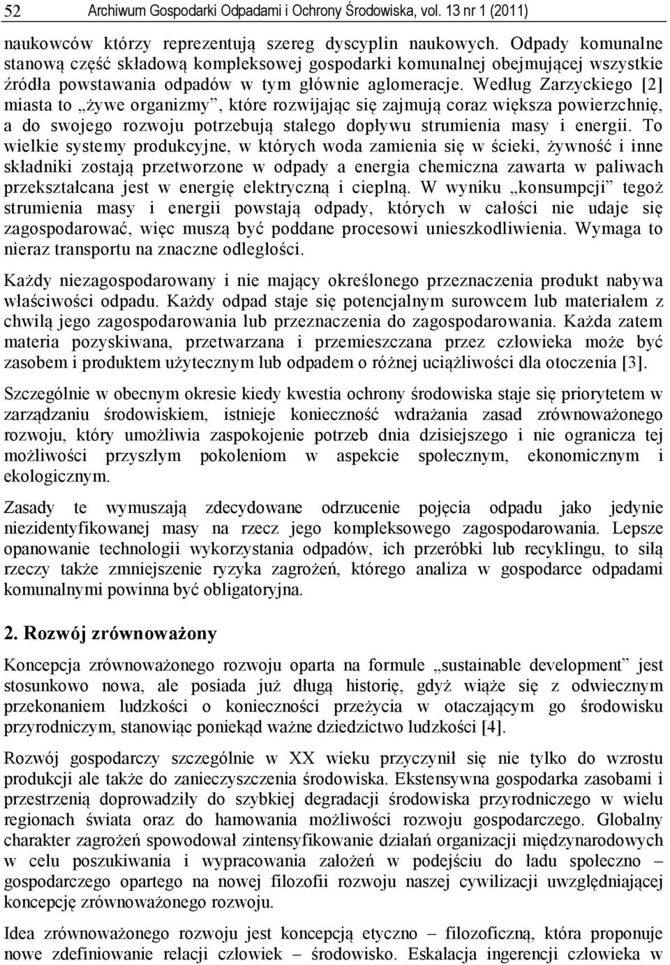 Według Zarzyckiego [2] miasta to żywe organizmy, które rozwijając się zajmują coraz większa powierzchnię, a do swojego rozwoju potrzebują stałego dopływu strumienia masy i energii.