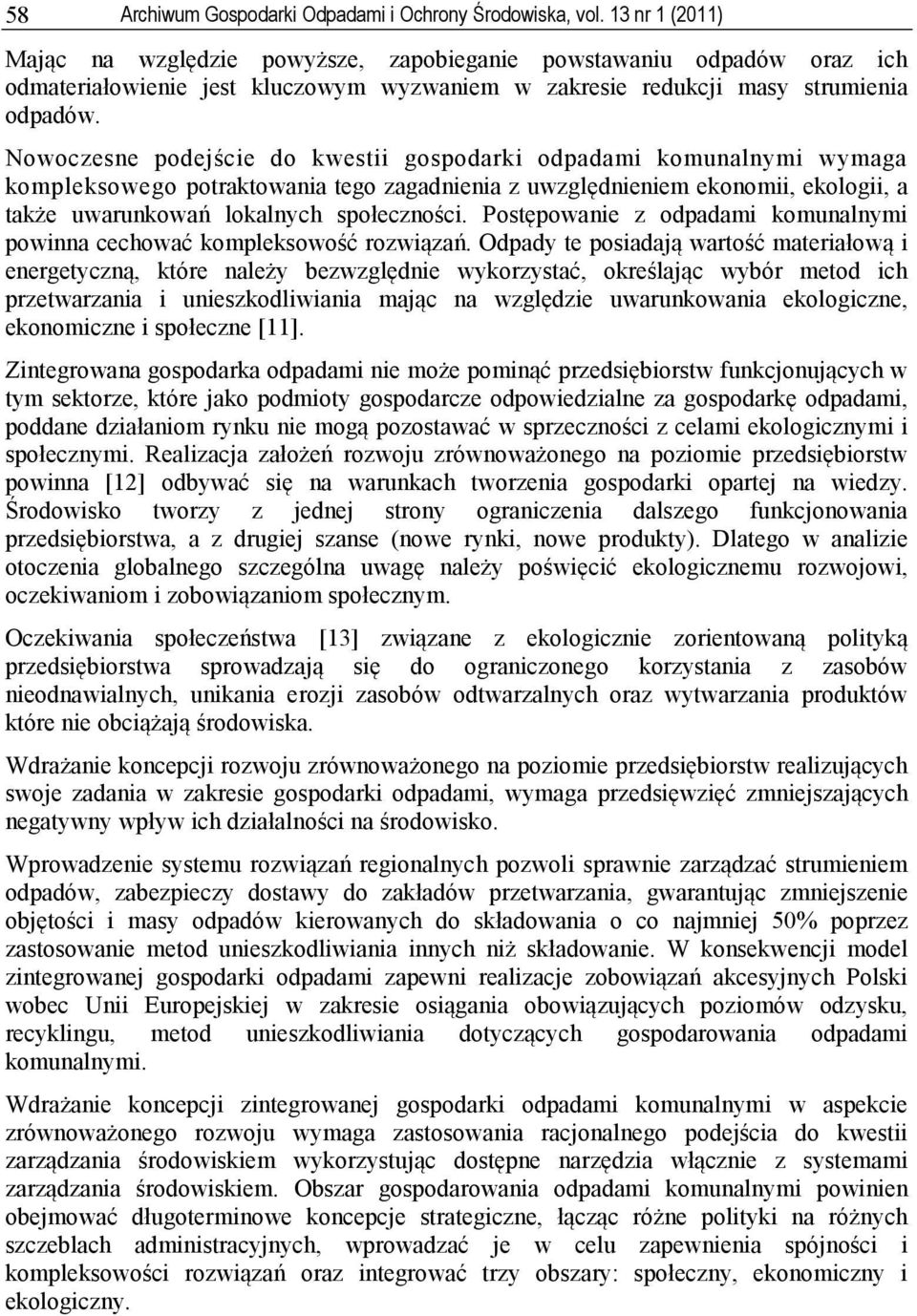 Nowoczesne podejście do kwestii gospodarki odpadami komunalnymi wymaga kompleksowego potraktowania tego zagadnienia z uwzględnieniem ekonomii, ekologii, a także uwarunkowań lokalnych społeczności.