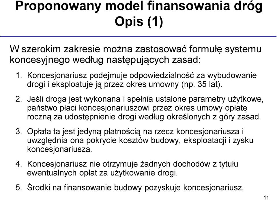Jeśli droga jest wykonana i spełnia ustalone parametry użytkowe, państwo płaci koncesjonariuszowi przez okres umowy opłatę roczną za udostępnienie drogi według określonych z góry zasad. 3.