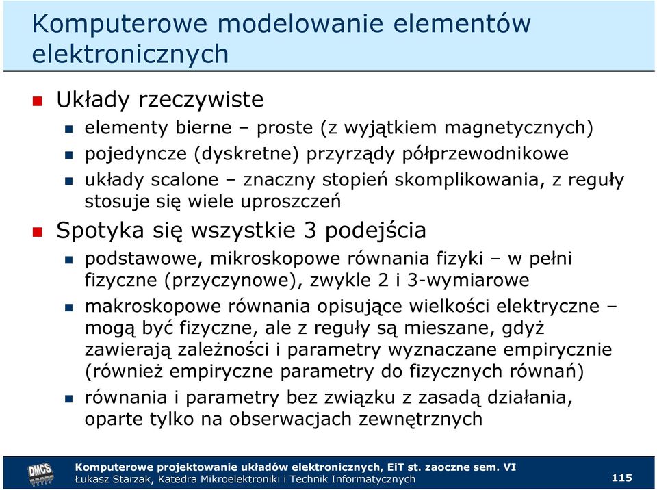 fizyczne (przyczynowe), zwykle 2 i 3-wymiarowe makroskopowe równania opisujące wielkości elektryczne mogą być fizyczne, ale z reguły są mieszane, gdyŝ zawierają zaleŝności i