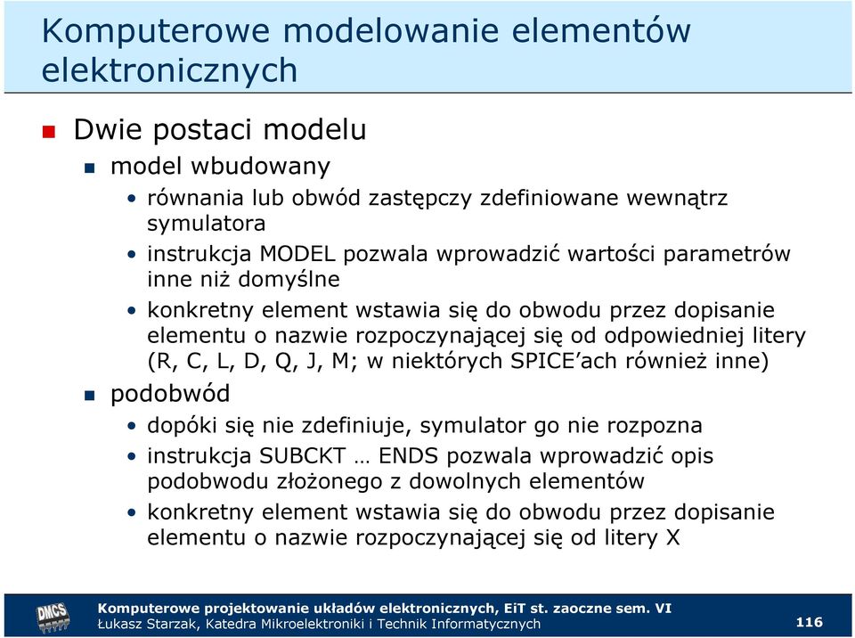odpowiedniej litery (R, C, L, D, Q, J, M; w niektórych SPICE ach równieŝ inne) podobwód dopóki się nie zdefiniuje, symulator go nie rozpozna instrukcja SUBCKT ENDS