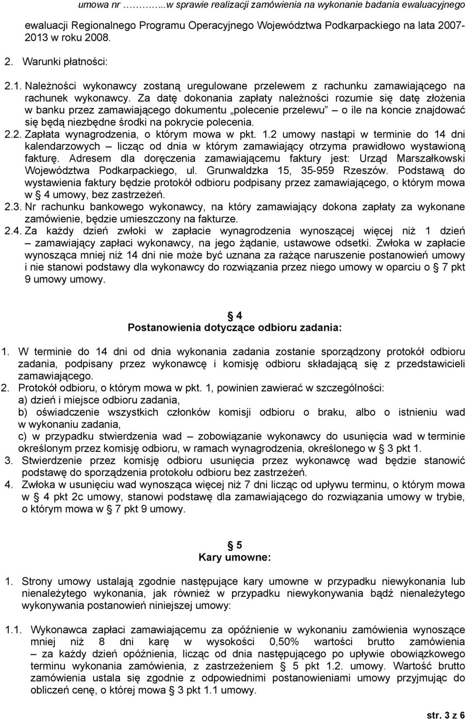 2. Zapłata wynagrodzenia, o którym mowa w pkt. 1.2 umowy nastąpi w terminie do 14 dni kalendarzowych licząc od dnia w którym zamawiający otrzyma prawidłowo wystawioną fakturę.