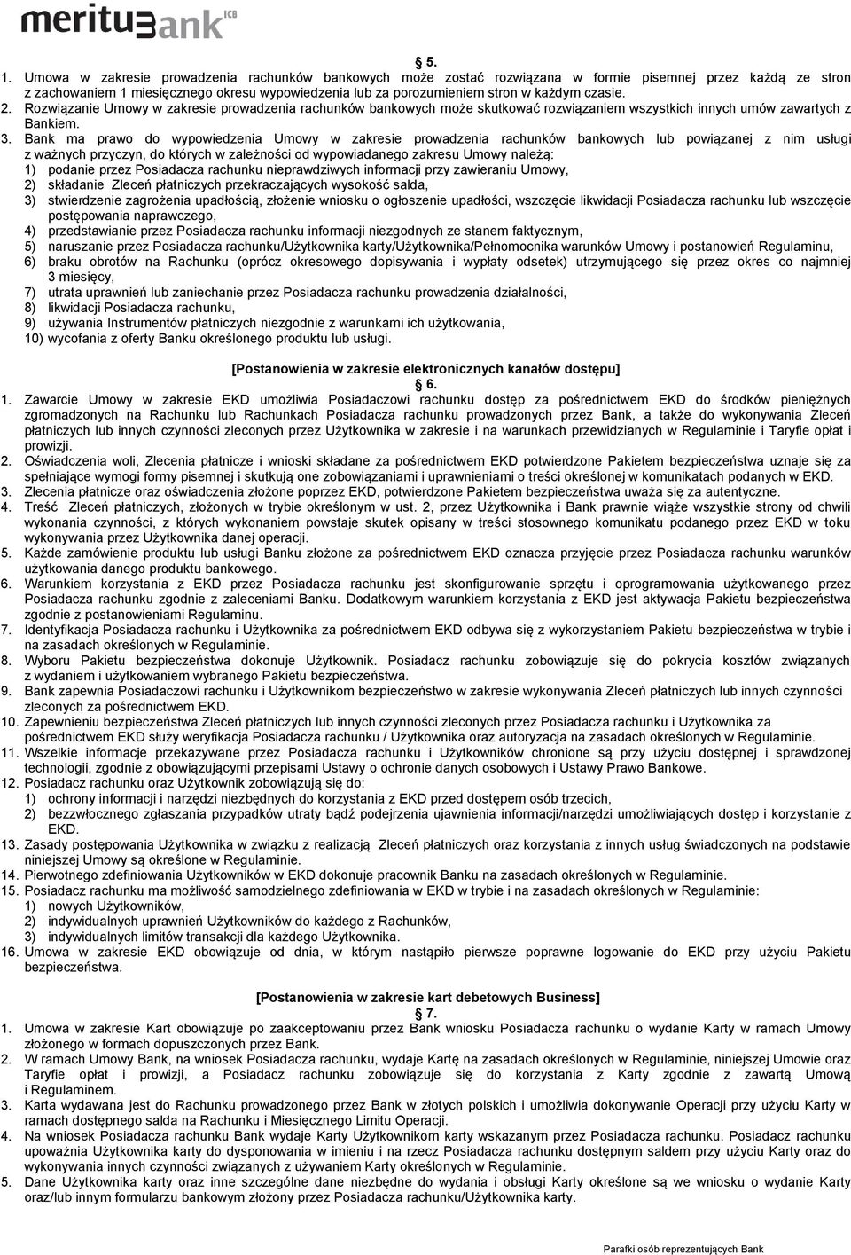 Bank ma prawo do wypowiedzenia Umowy w zakresie prowadzenia rachunków bankowych lub powiązanej z nim usługi z ważnych przyczyn, do których w zależności od wypowiadanego zakresu Umowy należą: 1)