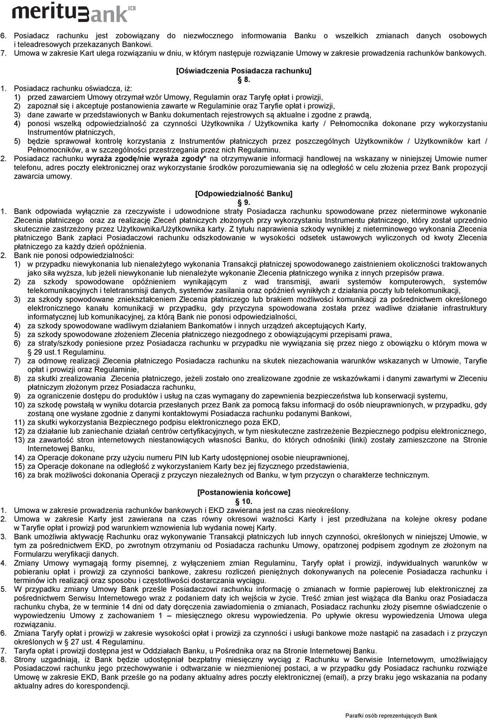 Posiadacz rachunku oświadcza, iż: 1) przed zawarciem Umowy otrzymał wzór Umowy, Regulamin oraz Taryfę opłat i prowizji, 2) zapoznał się i akceptuje postanowienia zawarte w Regulaminie oraz Taryfie