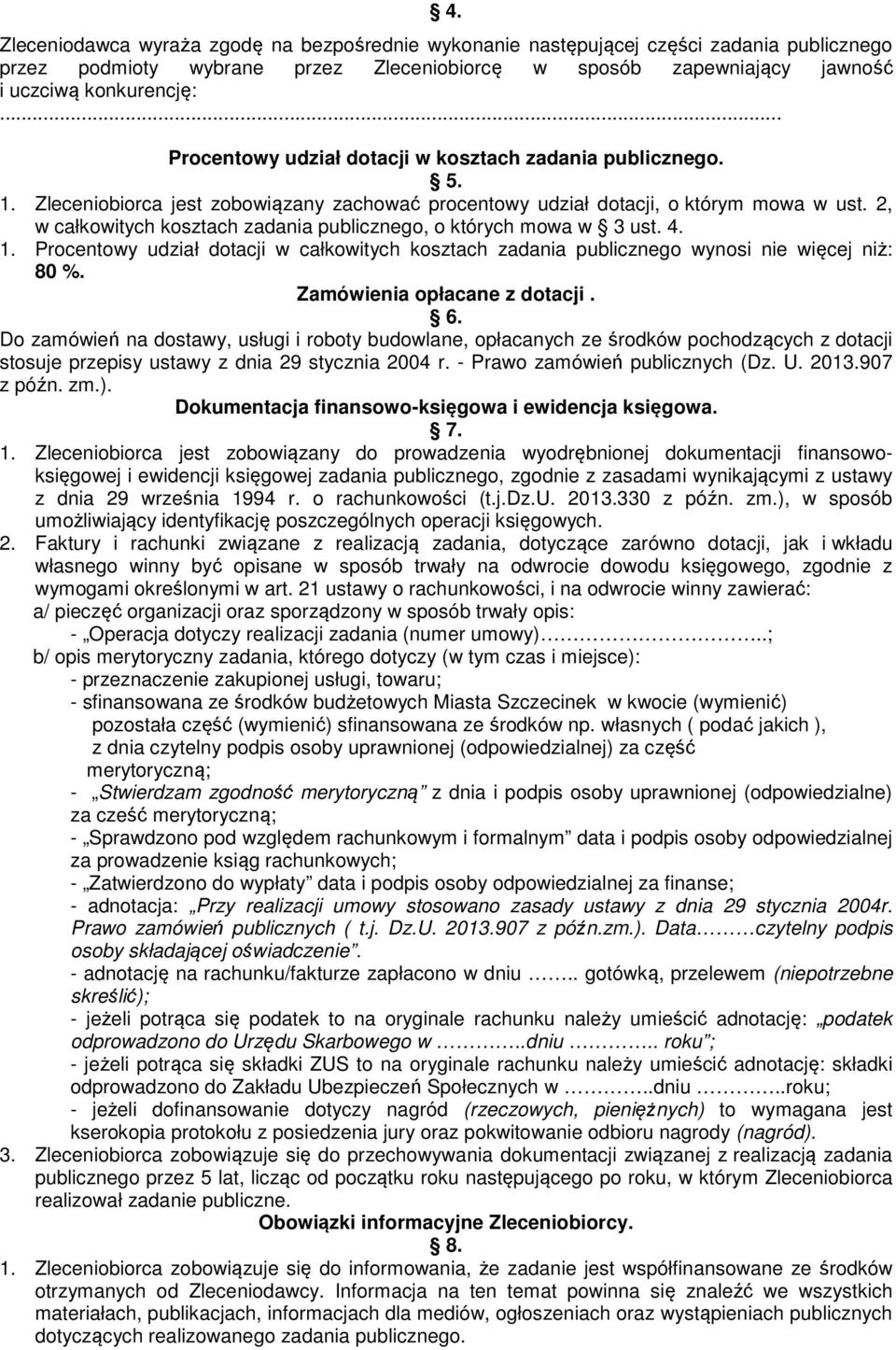 2, w całkowitych kosztach zadania publicznego, o których mowa w 3 ust. 4. 1. Procentowy udział dotacji w całkowitych kosztach zadania publicznego wynosi nie więcej niż: 80 %.
