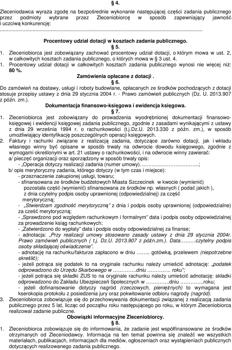 2, w całkowitych kosztach zadania publicznego, o których mowa w 3 ust. 4. 1. Procentowy udział dotacji w całkowitych kosztach zadania publicznego wynosi nie więcej niż: 80 %.