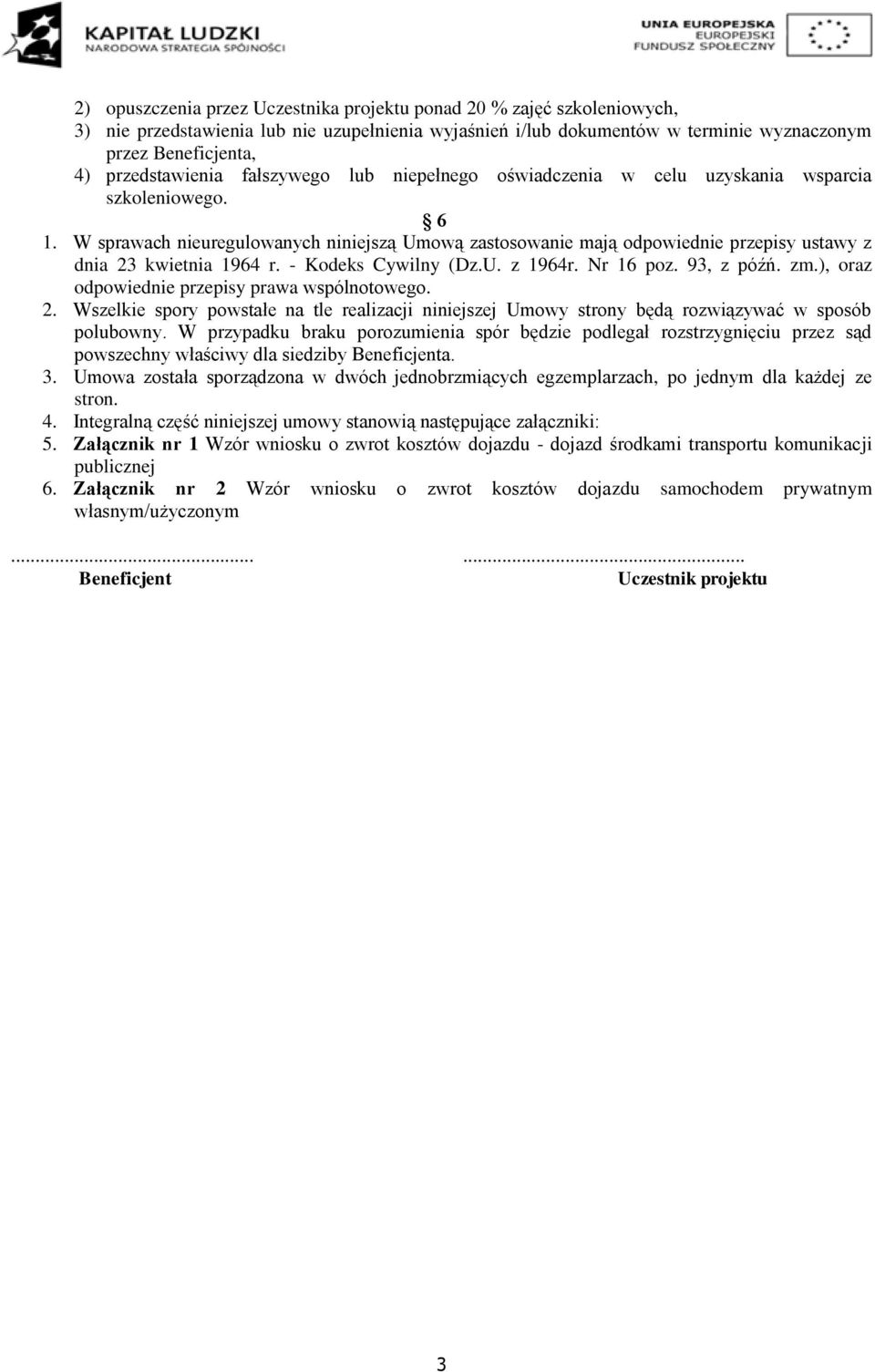 W sprawach nieuregulowanych niniejszą Umową zastosowanie mają odpowiednie przepisy ustawy z dnia 23 kwietnia 1964 r. - Kodeks Cywilny (Dz.U. z 1964r. Nr 16 poz. 93, z późń. zm.