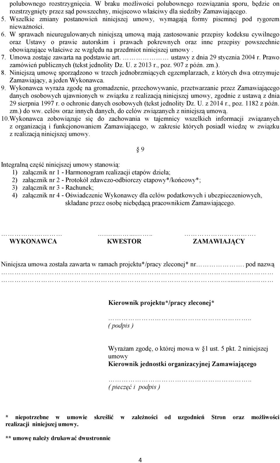 W sprawach nieuregulowanych niniejszą umową mają zastosowanie przepisy kodeksu cywilnego oraz Ustawy o prawie autorskim i prawach pokrewnych oraz inne przepisy powszechnie obowiązujące właściwe ze