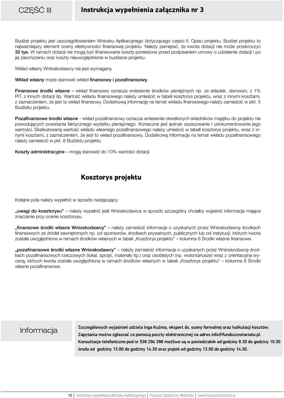 W ramach dotacji nie mogą być finansowane koszty poniesione przed podpisaniem umowy o udzielenie dotacji i po jej zakończeniu oraz koszty nieuwzględnione w budżecie projektu.