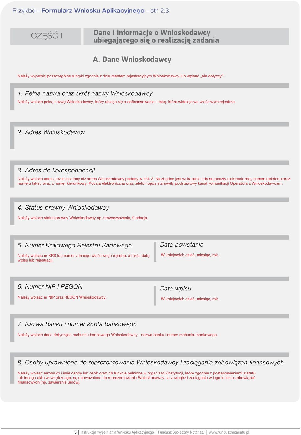 Pełna nazwa oraz skrót nazwy Wnioskodawcy Należy wpisać pełną nazwę Wnioskodawcy, który ubiega się o dofinansowanie taką, która widnieje we właściwym rejestrze. 2. Adres Wnioskodawcy 3.