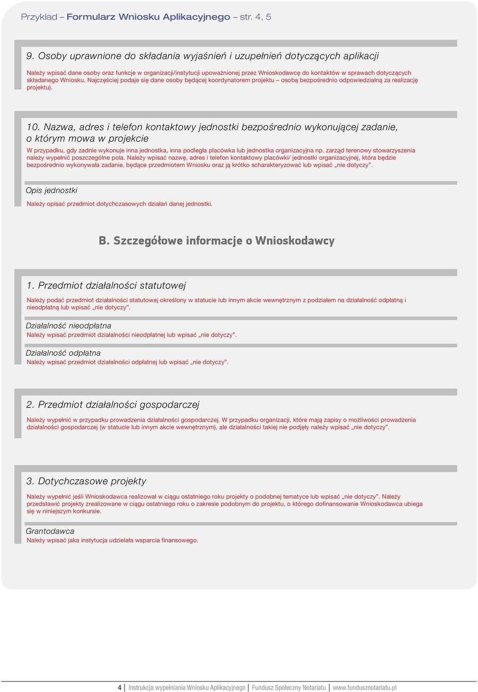 dotyczących składanego Wniosku. Najczęściej podaje się dane osoby będącej koordynatorem projektu osobą bezpośrednio odpowiedzialną za realizację projektu). 10.