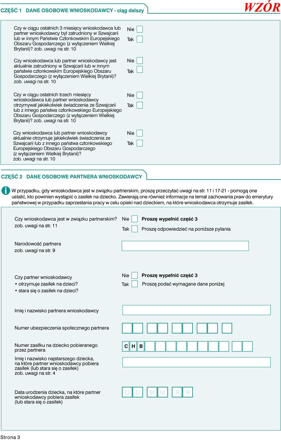 10 Czy wnioskodawca lub partner wnioskodawcy jest aktualnie zatrudniony w Szwajcarii lub w innym pañstwie cz³onkowskim Europejskiego  10 Czy w ci¹gu ostatnich trzech miesiêcy wnioskodawca lub partner