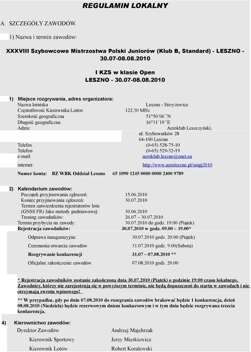 51 50 06 N Długość geograficzna 16 31 19 E Adres: Aeroklub Leszczyński, ul. Szybowników 28 64-100 Leszno Telefax (0-65) 528-75-10 Telefon (0-65) 529-32-19 e-mail: aeroklub.leszno@onet.