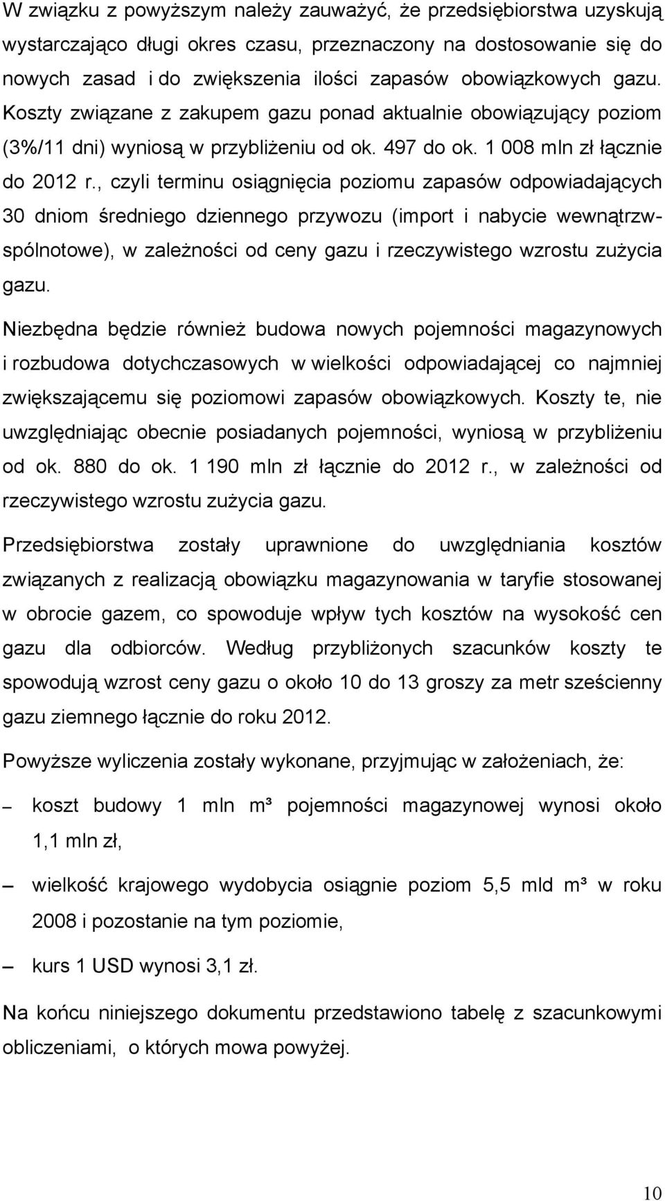 , czyli terminu osiągnięcia poziomu zapasów odpowiadających 30 dniom średniego dziennego przywozu (import i nabycie wewnątrzwspólnotowe), w zależności od ceny gazu i rzeczywistego wzrostu zużycia