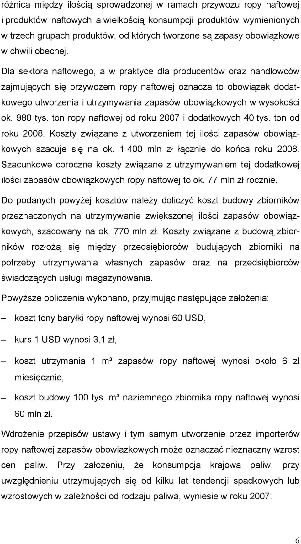 Dla sektora naftowego, a w praktyce dla producentów oraz handlowców zajmujących się przywozem ropy naftowej oznacza to obowiązek dodatkowego utworzenia i utrzymywania zapasów obowiązkowych w
