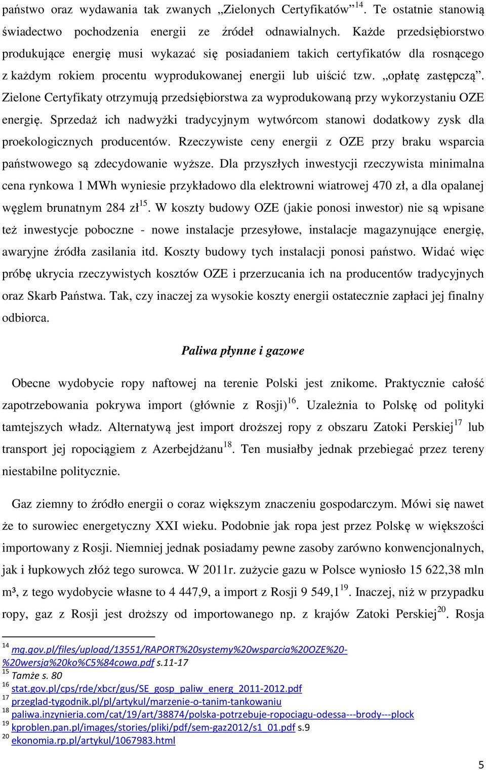 Zielone Certyfikaty otrzymują przedsiębiorstwa za wyprodukowaną przy wykorzystaniu OZE energię. Sprzedaż ich nadwyżki tradycyjnym wytwórcom stanowi dodatkowy zysk dla proekologicznych producentów.