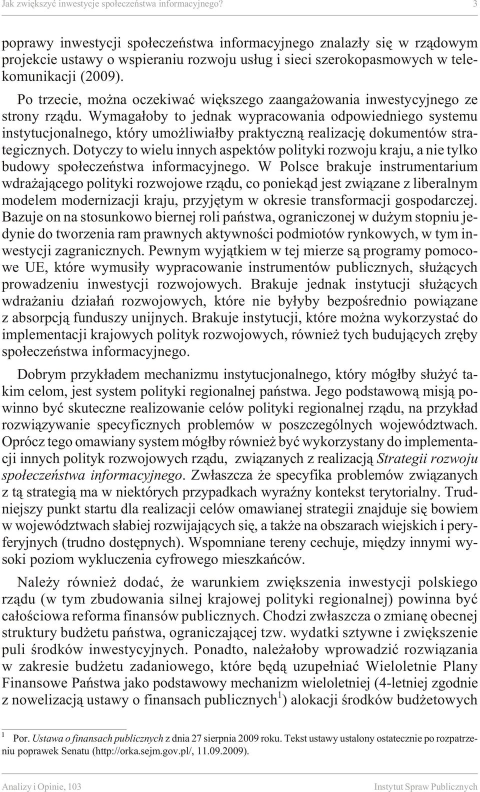 Po trze cie, mo na ocze ki waæ wiê ksze go zaan ga o wa nia in wes tycy jne go ze stro ny rz¹du.