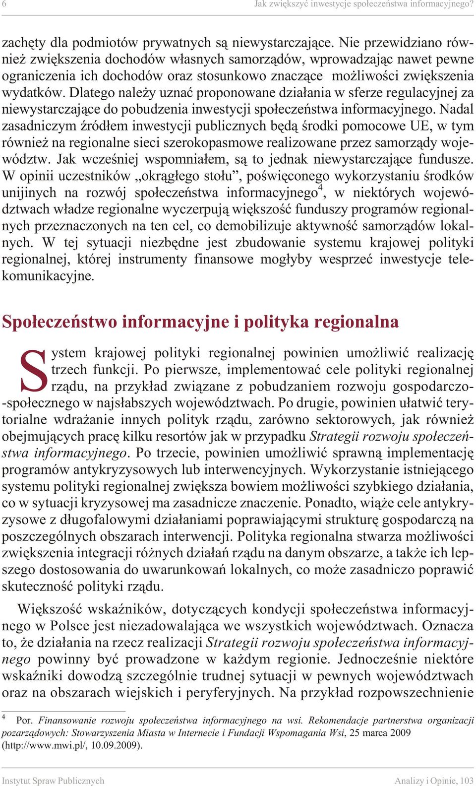 Dlatego nale y uznaæ proponowane dzia³ania w sferze regulacyjnej za niewystarczaj¹ce do pobudzenia inwestycji spo³eczeñstwa informacyjnego.