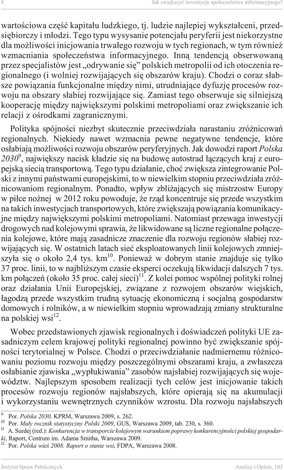 ne go. Inn¹ ten dencj¹ ob se r wo wan¹ przez spe cja li stów jest od ry wa nie siê pol skich me tro po lii od ich oto cze nia re - gio nal ne go (i wo l niej roz wi jaj¹cych siê ob sza rów kra ju).