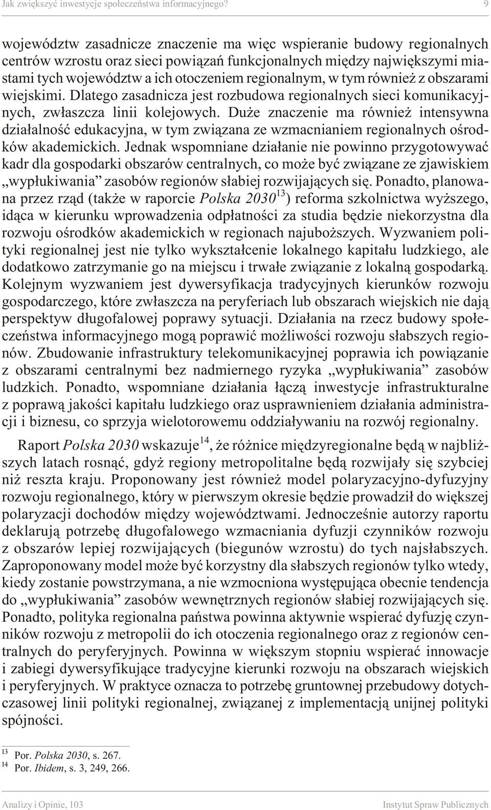 a ich otoczeniem regionalnym, w tym równie z obszarami wie j ski mi. Dla te go za sad ni cza jest roz bu do wa re gio na l nych sie ci komu nika cy j - nych, zw³asz cza li nii ko le jo wych.