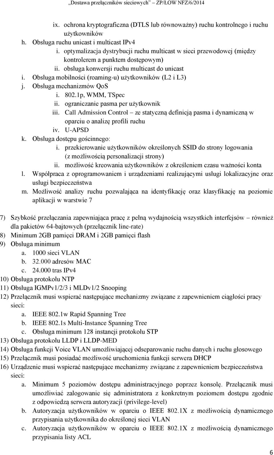 Obsługa mobilności (roaming-u) użytkowników (L2 i L3) j. Obsługa mechanizmów QoS i. 802.1p, WMM, TSpec ii. ograniczanie pasma per użytkownik iii.