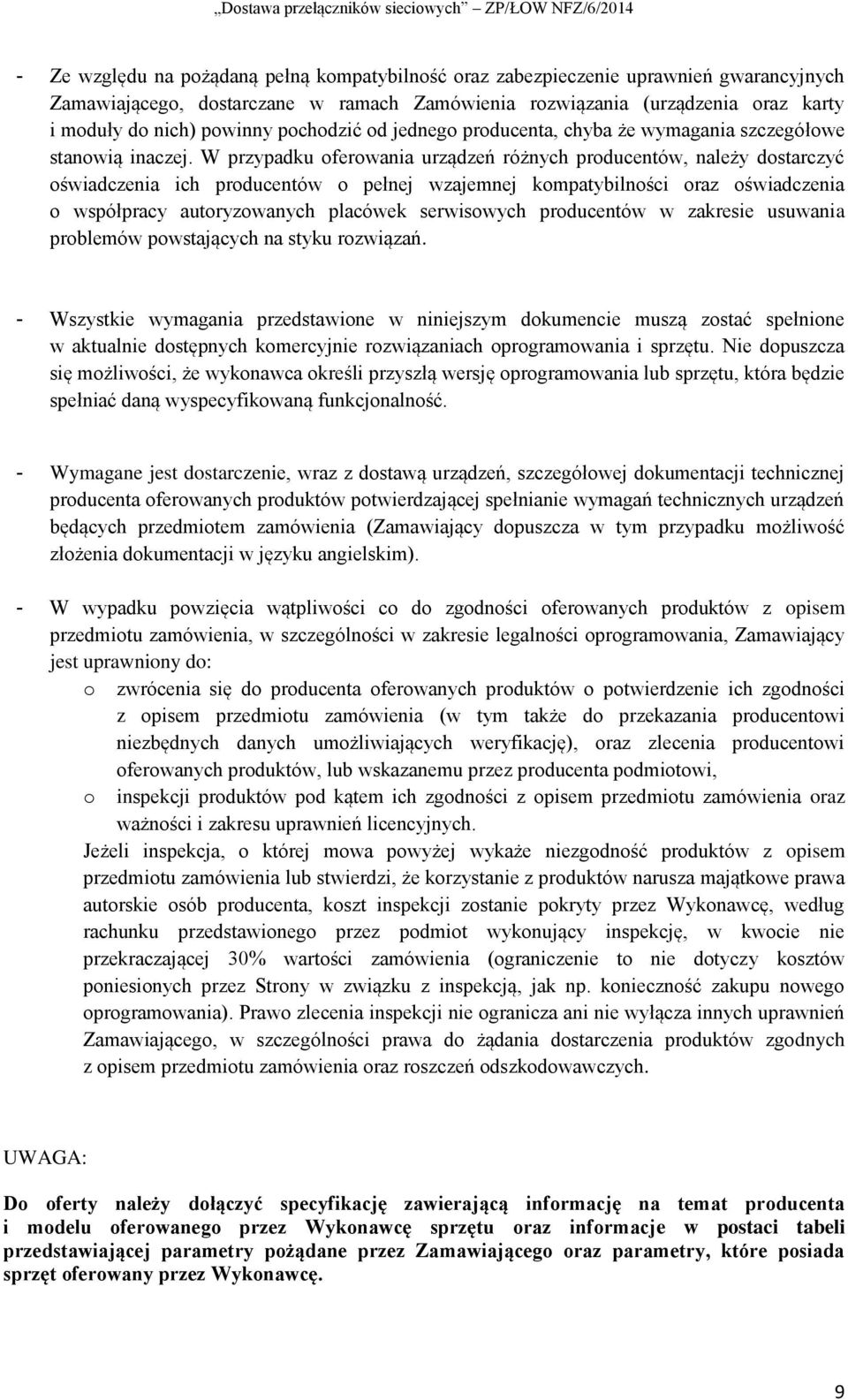 W przypadku oferowania urządzeń różnych producentów, należy dostarczyć oświadczenia ich producentów o pełnej wzajemnej kompatybilności oraz oświadczenia o współpracy autoryzowanych placówek