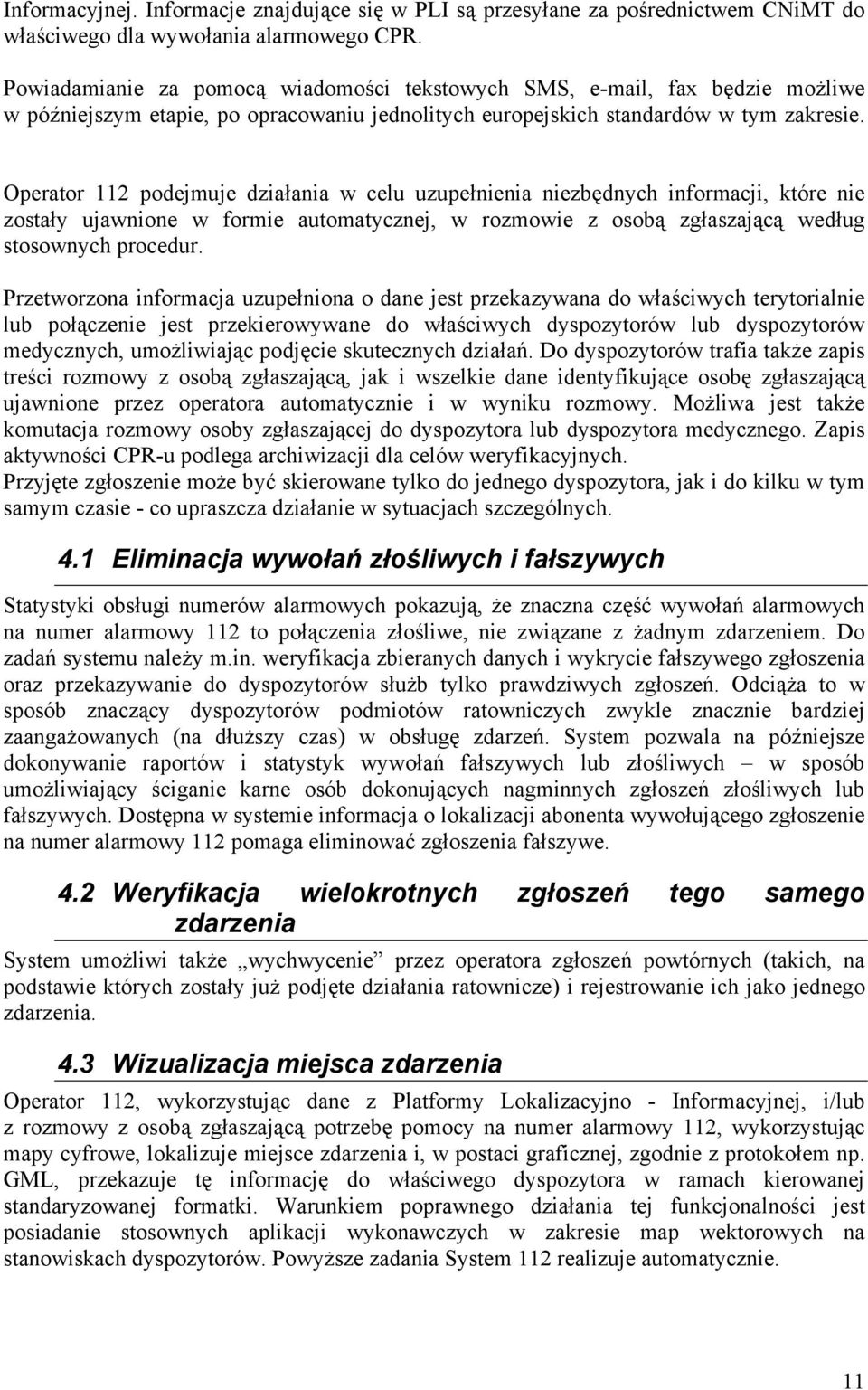 Operator 112 podejmuje działania w celu uzupełnienia niezbędnych informacji, które nie zostały ujawnione w formie automatycznej, w rozmowie z osobą zgłaszającą według stosownych procedur.