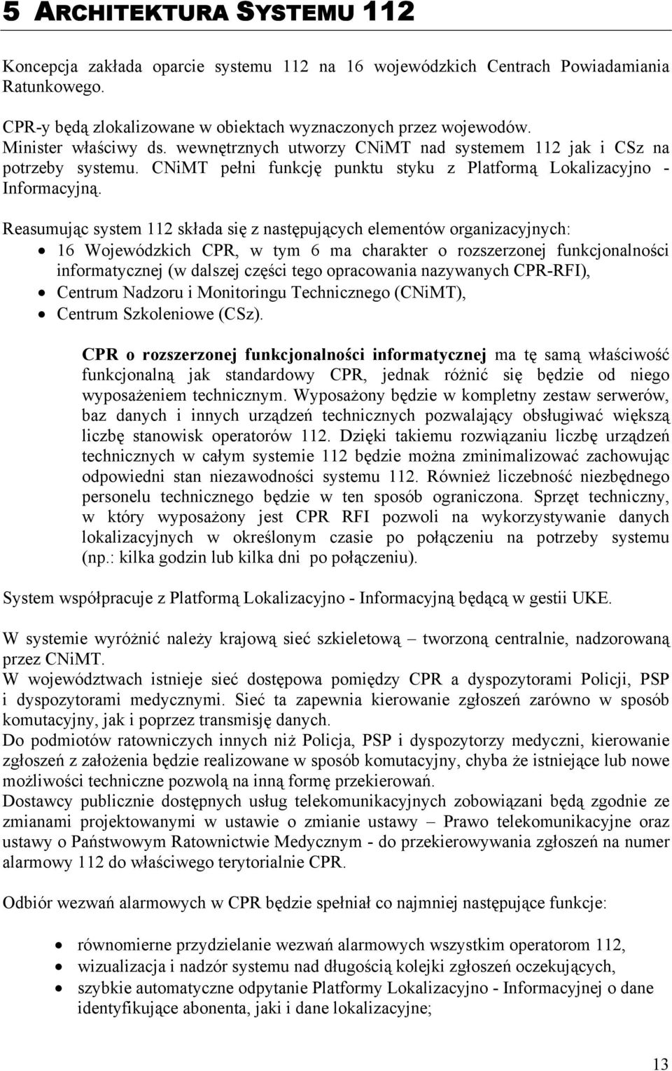 Reasumując system 112 składa się z następujących elementów organizacyjnych: 16 Wojewódzkich CPR, w tym 6 ma charakter o rozszerzonej funkcjonalności informatycznej (w dalszej części tego opracowania