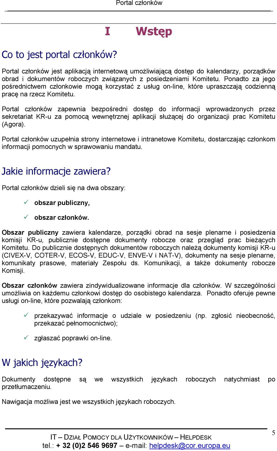 Portal członków zapewnia bezpośredni dostęp do informacji wprowadzonych przez sekretariat KR-u za pomocą wewnętrznej aplikacji służącej do organizacji prac Komitetu (Agora).
