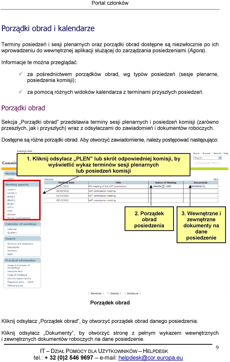 Informacje te można przeglądać: za pośrednictwem porządków obrad, wg typów posiedzeń (sesje plenarne, posiedzenia komisji); za pomocą różnych widoków kalendarza z terminami przyszłych posiedzeń.