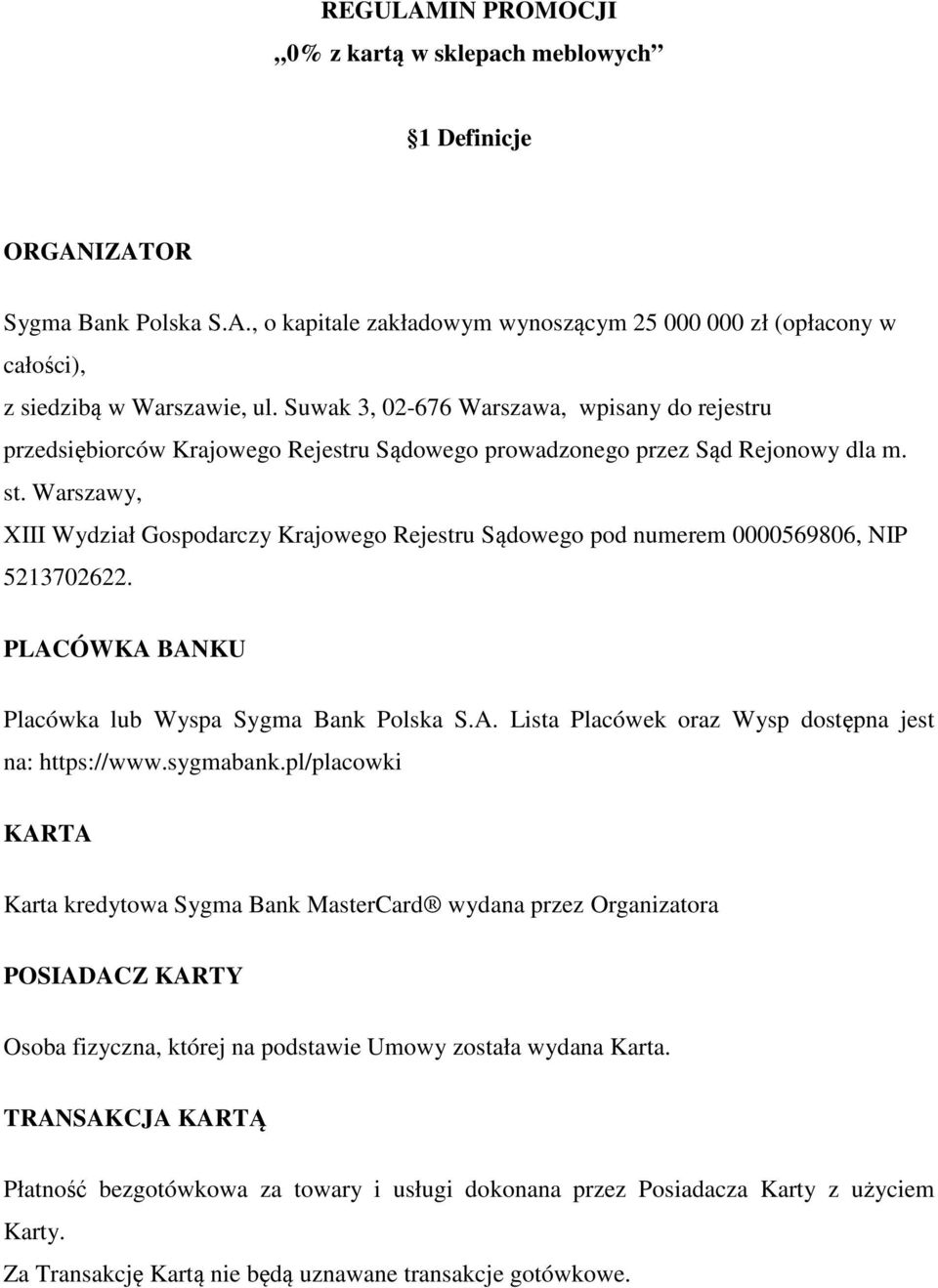 Warszawy, XIII Wydział Gospodarczy Krajowego Rejestru Sądowego pod numerem 0000569806, NIP 5213702622. PLACÓWKA BANKU Placówka lub Wyspa Sygma Bank Polska S.A. Lista Placówek oraz Wysp dostępna jest na: https://www.