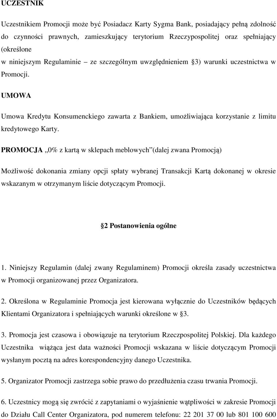PROMOCJA 0% z kartą w sklepach meblowych (dalej zwana Promocją) Możliwość dokonania zmiany opcji spłaty wybranej Transakcji Kartą dokonanej w okresie wskazanym w otrzymanym liście dotyczącym Promocji.