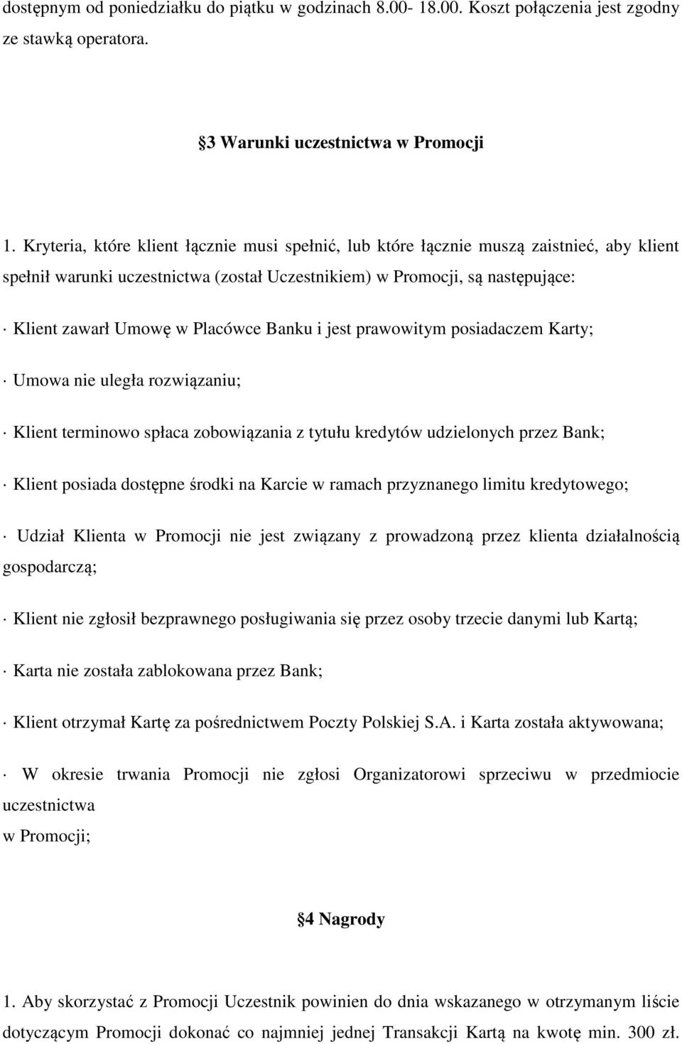 Placówce Banku i jest prawowitym posiadaczem Karty; Umowa nie uległa rozwiązaniu; Klient terminowo spłaca zobowiązania z tytułu kredytów udzielonych przez Bank; Klient posiada dostępne środki na