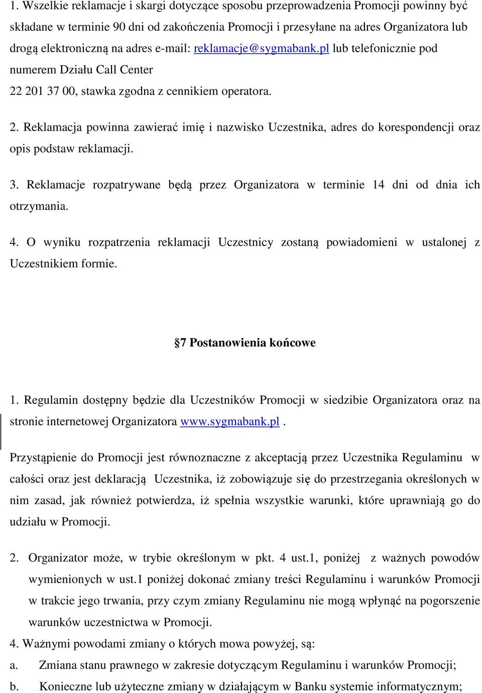3. Reklamacje rozpatrywane będą przez Organizatora w terminie 14 dni od dnia ich otrzymania. 4. O wyniku rozpatrzenia reklamacji Uczestnicy zostaną powiadomieni w ustalonej z Uczestnikiem formie.