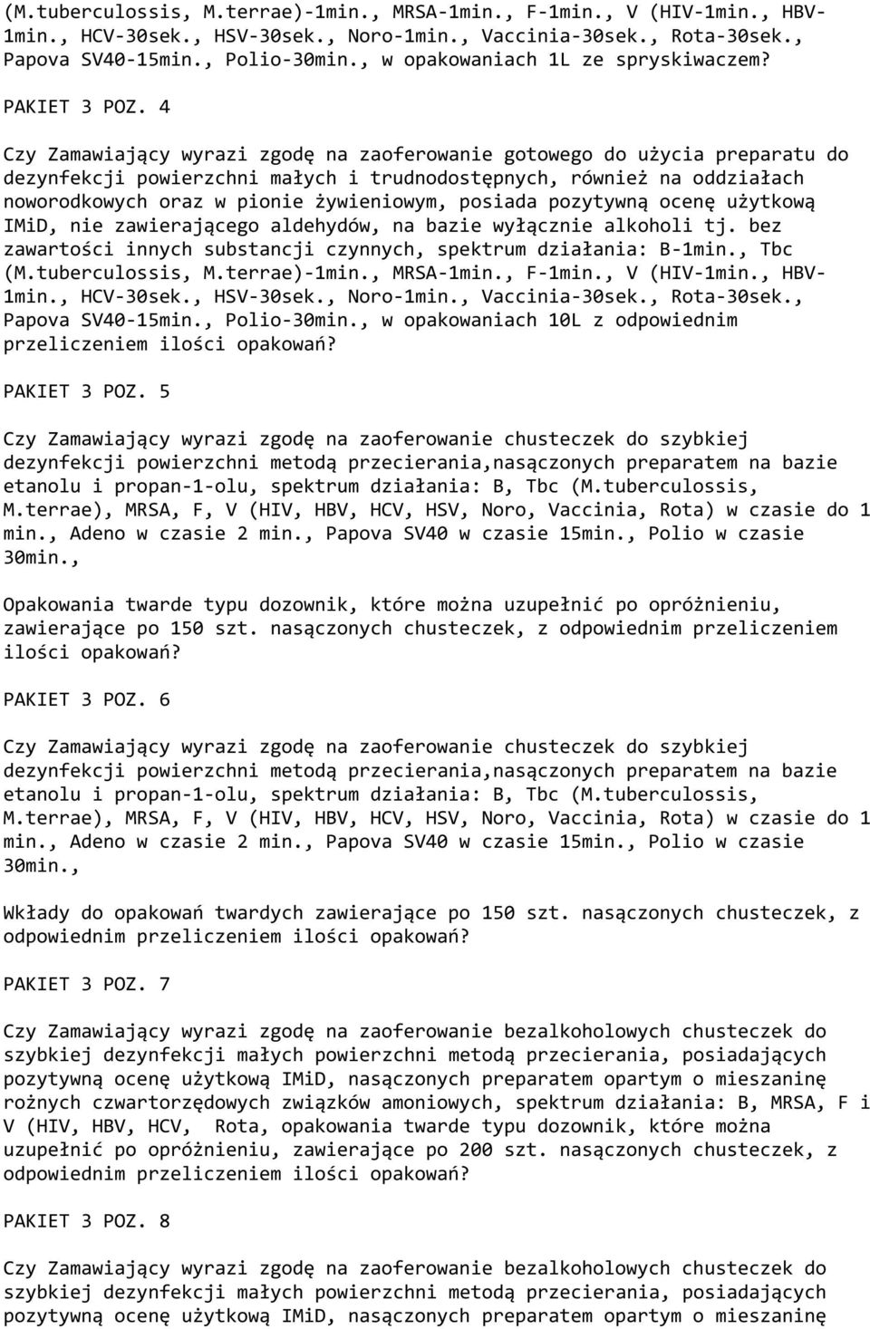 4 Czy Zamawiający wyrazi zgodę na zaoferowanie gotowego do użycia preparatu do dezynfekcji powierzchni małych i trudnodostępnych, również na oddziałach noworodkowych oraz w pionie żywieniowym,