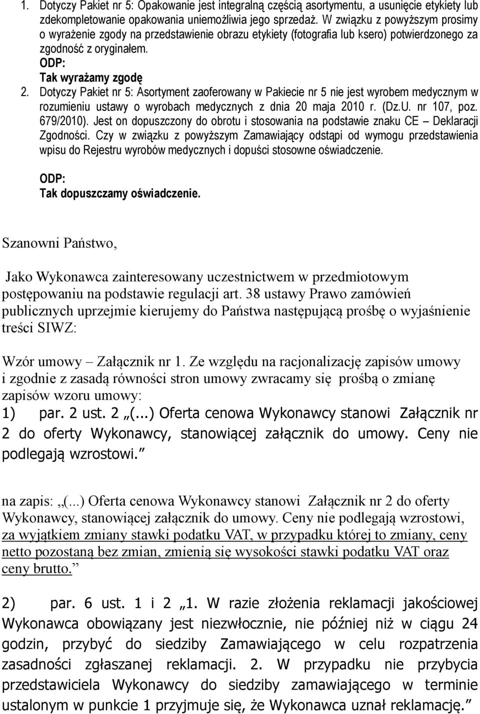 Dotyczy Pakiet nr 5: Asortyment zaoferowany w Pakiecie nr 5 nie jest wyrobem medycznym w rozumieniu ustawy o wyrobach medycznych z dnia 20 maja 2010 r. (Dz.U. nr 107, poz. 679/2010).