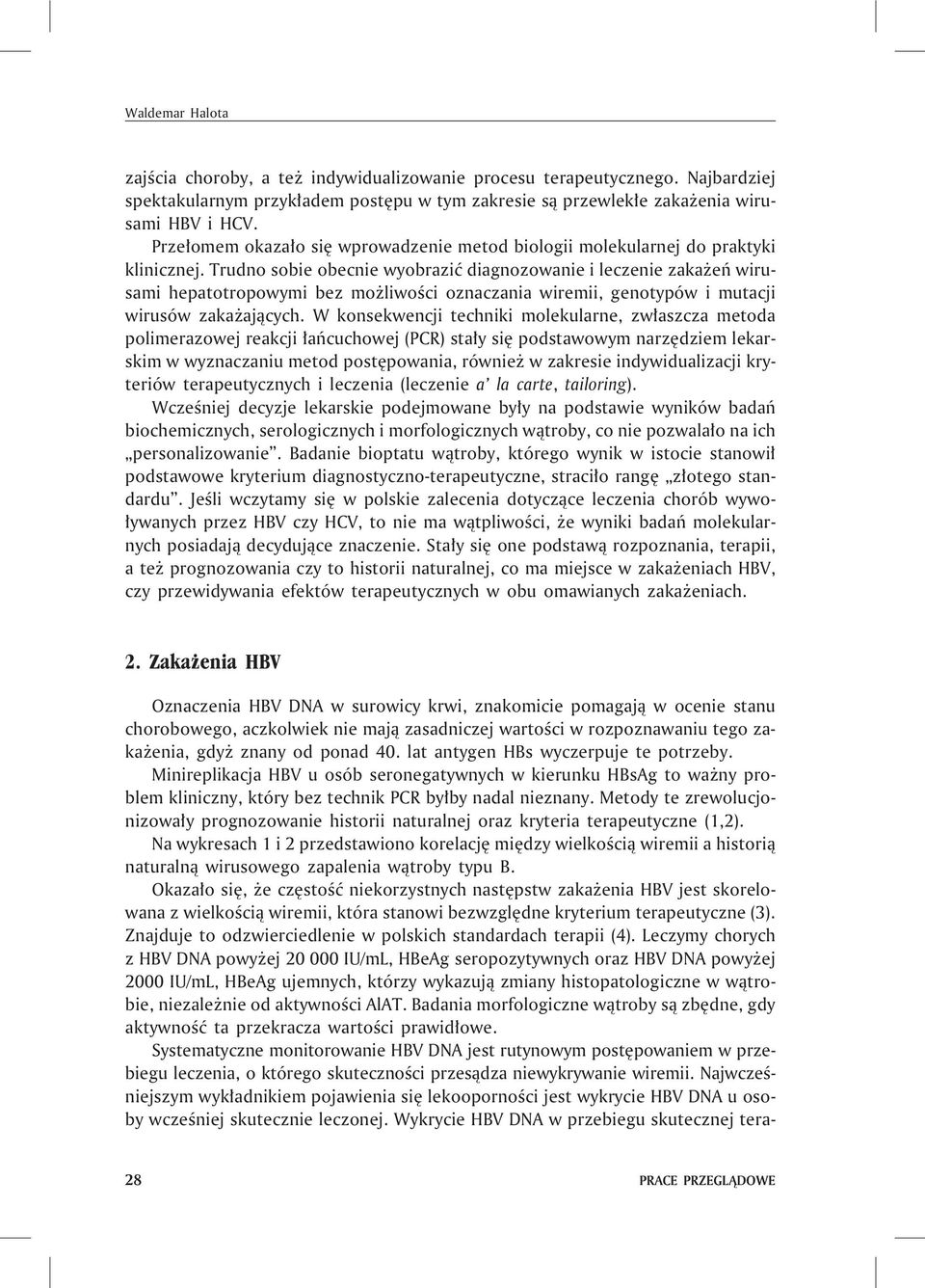 Trudno sobie obecnie wyobraziæ diagnozowanie i leczenie zaka eñ wirusami hepatotropowymi bez mo liwoœci oznaczania wiremii, genotypów i mutacji wirusów zaka aj¹cych.