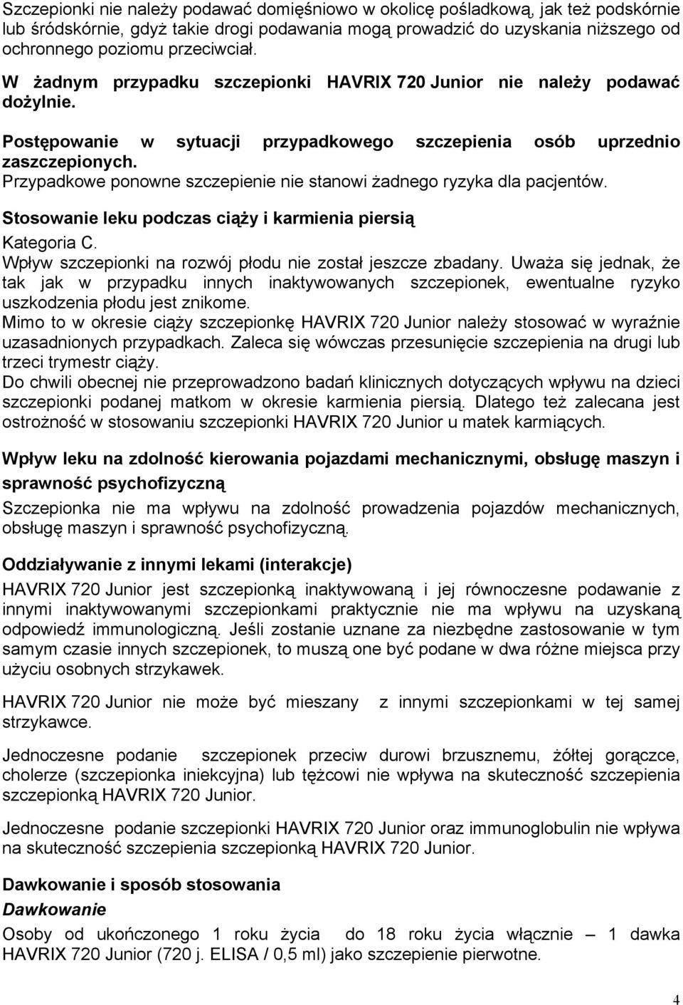 Przypadkowe ponowne szczepienie nie stanowi żadnego ryzyka dla pacjentów. Stosowanie leku podczas ciąży i karmienia piersią Kategoria C. Wpływ szczepionki na rozwój płodu nie został jeszcze zbadany.